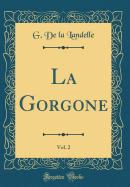 La Gorgone, Vol. 2 (Classic Reprint)