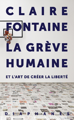 La Gr?ve Humaine: Et l'Art de Cr?er La Libert? - Fontaine, Claire