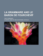 La Grammaire and Le Baron de Fourchevif; Two Comedies