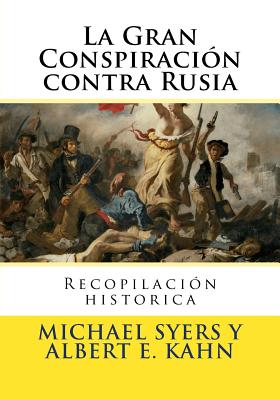 La Gran Conspiracion contra Rusia: Recopilacion historica - Kahn, Albert E, and Hernandez B, Martin Hernandez (Editor)