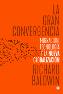 La Gran Convergencia: Migracin, Tecnologa Y La Nueva Globalizacin