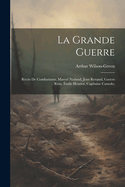 La grande guerre; r?cits de combattants, Marcel Nadaud, Jean Renaud, Gaston Riou, ?mile Henriot, Capitaine Canudo;