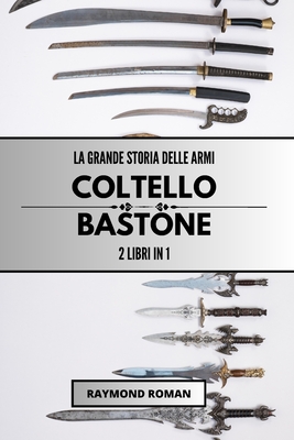 La grande storia delle armi: coltello e bastone: 2 libri in 1 - Roman, Raymond