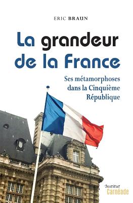 La Grandeur de la France: Ses M?tamorphoses Dans La Cinqui?me R?publique - Braun, Eric