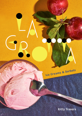 La Grotta: Ice Creams and Sorbets: A Cookbook - Travers, Kitty