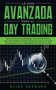 La Gua Avanzada Para el Day Trading: Aprenda Paso a Paso Estrategias Secretas Sobre Cmo Hacer Day Trading con Forex, Opciones, Acciones y Futuros Convirtindose en un Trader Exitoso Para Ganarse la Vida.