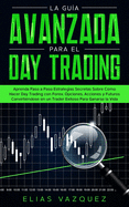 La gua avanzada para el Day Trading: Aprenda paso a paso estrategias secretas sobre cmo hacer Day Trading con Forex, Opciones, Acciones y Futuros convirtindose en un Trader exitoso para ganarse la vida.