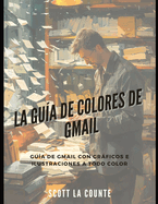 La Gua De Colores De Gmail: Gua De Gmail Con Grficos E Ilustraciones a Todo Color