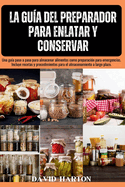 La gu?a del preparador para enlatar y conservar: Una gu?a paso a paso para almacenar alimentos para emergencias. Incluyendo recetas y procedimiento para almacenamiento a largo plazo.