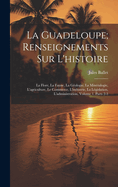 La Guadeloupe; Renseignements Sur L'Histoire: La Flore, La Faune, La Geologie, La Mineralogie, L'Agriculture, Le Commerce, L'Industrie, La Legislation, L'Administration, Volume 1, Parts 2-3