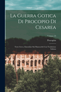 La Guerra Gotica Di Procopio Di Cesarea: Testo Greco, Emendato Sui Manoscritti Con Traduzione Italiana; Volume 23
