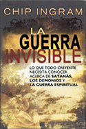 La Guerra Invisible: Lo Que Todo Creyente Necesita Saber Acerca de Satanas, los Demonios y la Guerra Espiritual