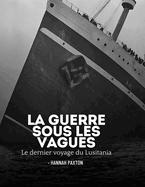 La guerre sous les vagues: Le dernier voyage du Lusitania