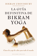 La Guia Definitiva de Bikram Yoga: Clases de Yoga de Calor Para Todo el Mundo