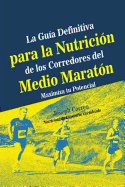 La Guia Definitiva Para La Nutricion de Los Corredores del Medio Maraton: Maximiza Tu Potencial