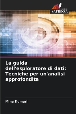 La guida dell'esploratore di dati: Tecniche per un'analisi approfondita - Kumari, Mina