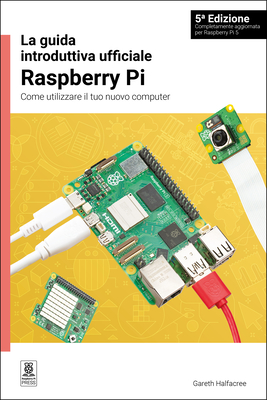 La Guida Introduttiva Ufficiale Raspberry Pi / The Official Raspberry Pi Beginner's Guide: Come Utilizzare Il Tuo Nuovo Computer / How to Use Your New Computer - Halfacree, Gareth