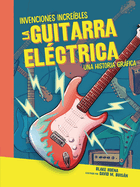 La Guitarra Elctrica (the Electric Guitar): Una Historia Grfica (a Graphic History)