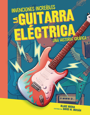 La Guitarra El?ctrica (the Electric Guitar): Una Historia Grfica (a Graphic History) - Hoena, Blake, and Buisn, David (Illustrator)