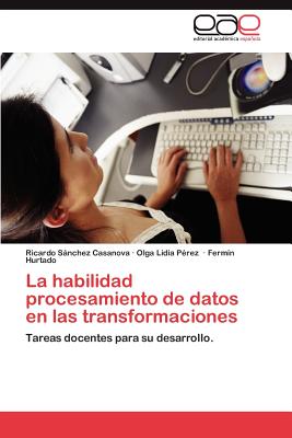 La Habilidad Procesamiento de Datos En Las Transformaciones - S Nchez Casanova, Ricardo, and P Rez, Olga Lidia, and Hurtado, Ferm N