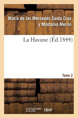 La Havane. Tome 2 - Merlin, Mar?a de Las Mercedes Santa Cruz Y Montalvo