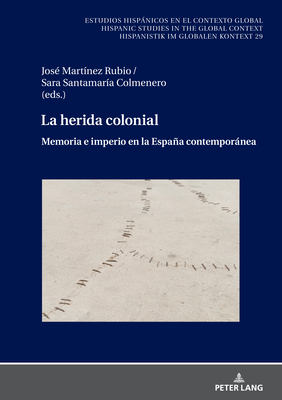 La herida colonial: Memoria e imperio en la Espaa contempornea - Winter, Ulrich (Editor), and Mart?nez Rubio, Jos?, and Santamar?a Colmenero, Sara