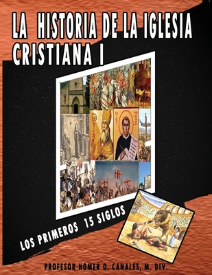 La historia de la iglesia cristiana I - Canales, Homer