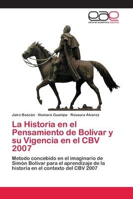 La Historia en el Pensamiento de Bol?var y su Vigencia en el CBV 2007 - Boscn, Jairo, and Guanipa, Xiomara, and ?lvarez, Rosaura