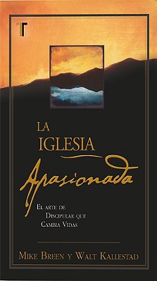 La Iglesia Apasionada - Breen, Mike, Rev., and Kallestad, Walt, Dr., and Alvarez, Luis Magin (Translated by)