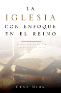 La Iglesia Con Enfoque En El Reino/The Kingdom Focused Church, Spanish Edition