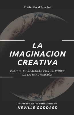 La Imaginaci?n Creativa: Cambia tu realidad con el poder de la imaginaci?n - Reyes, Yousell (Translated by), and Goddard, Neville