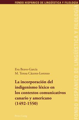 La Incorporaci?n del Indigenismo L?xico En Los Contextos Comunicativos Canario Y Americano (1492-1550) - Echenique Elizondo, Maria Teresa (Editor), and Sanchez M?ndez, Juan Pedro (Editor), and Bravo Garcia, Eva