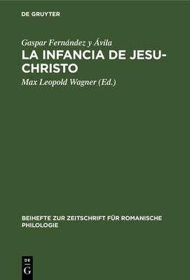 La Infancia de Jesu-Christo: Zehn Spanische Weihnachtsspiele. Nach Dem in Tlacotlpam (Mexiko) Befindlichen Exemplar Herausgegeben - Fernndez Y ?vila, Gaspar, and Wagner, Max Leopold (Editor)