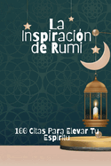 La Inspiraci?n de Rumi: 100 Citas Para Elevar Tu Esp?ritu