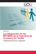 La Integraci?n de las MPYMES de la Industria de la masa y la Tortilla