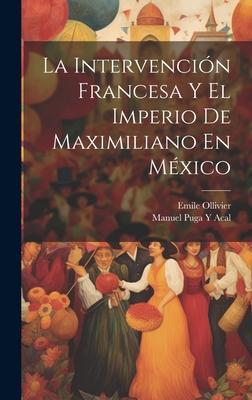 La Intervenci?n Francesa Y El Imperio de Maximiliano En M?xico - F Ed Eration Nationale Des Collectivit Es Conc Edantes Et R, and Acal, Manuel Puga y