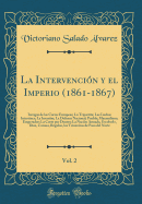 La Intervenci?n Y El Imperio (1861-1867), Vol. 2: Intrigas de Las Cortes Europeas; La Tripartita; Las Luchas Intestines; La Invasi?n; La Defensa Nacional; Puebla; Maximiliano, Emperador; La Corte Por Dentro; La Naci?n Armada, Escobedo, Diaz, Corona, R