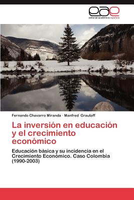 La Inversion En Educacion y El Crecimiento Economico - Chavarro Miranda, Fernando, and Grautoff, Manfred