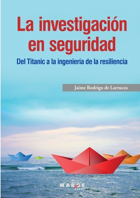 La investigaci?n en seguridad. Del Titanic a la ingenier?a de la resiliencia - Rodrigo de Larrucea, Jaime