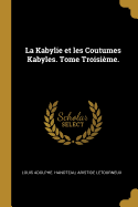 La Kabylie Et Les Coutumes Kabyles. Tome Troisieme.