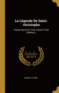 La Lgende De Saint-christophe: Drame Sacr En Trois Actes Et Huit Tableaux...