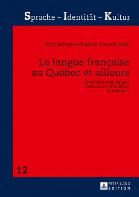 La langue fran?aise au Qu?bec et ailleurs: Patrimoine linguistique, socioculture et mod?les de r?f?rence - Schwarze, Sabine, and Remysen, Wim (Editor), and Vincent, Nadine (Editor)