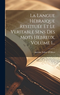 La Langue Hebraique Restituee Et Le Veritable Sens Des Mots Hebreux, Volume 1... - D'Olivet, Antoine Fabre