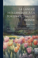 La Langue Hollandaise  La Porte De Tout Le Monde: Par Une Traduction Littrale Et Interlinaire, Conforme  La Construction De La Langue Franaise, Avec L'analyse Grammaticale Des Mots Hollandais Qui Prsentent Quelque Difficult, Et Les Deux...