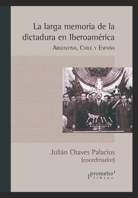 La larga memoria de la dictadura en Iberoam?rica: Argentina, Chile y Espaa - Chaves Palacios, Julin