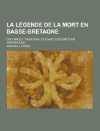 La Legende de La Mort En Basse-Bretagne; Croyances, Traditions Et Usages Des Bretons Armoricains