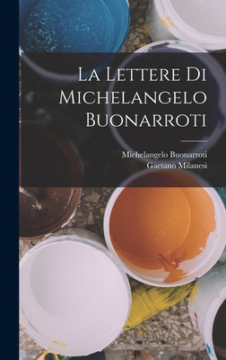 La Lettere Di Michelangelo Buonarroti - Buonarroti, Michelangelo