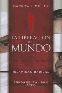 La Liberacion del Mundo: Una Respuesta Cristiana al Islamismo Redical y el Fundimentalismo Ateo - Miller, Darrow L