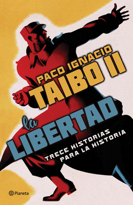 La Libertad. Trece Historias Para La Historia - Taibo II, Paco Ignacio