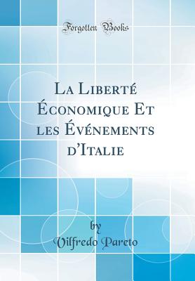 La Liberte Economique Et Les Evenements D'Italie (Classic Reprint) - Pareto, Vilfredo